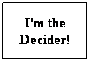 Rectangular Callout: I'm the Decider!
